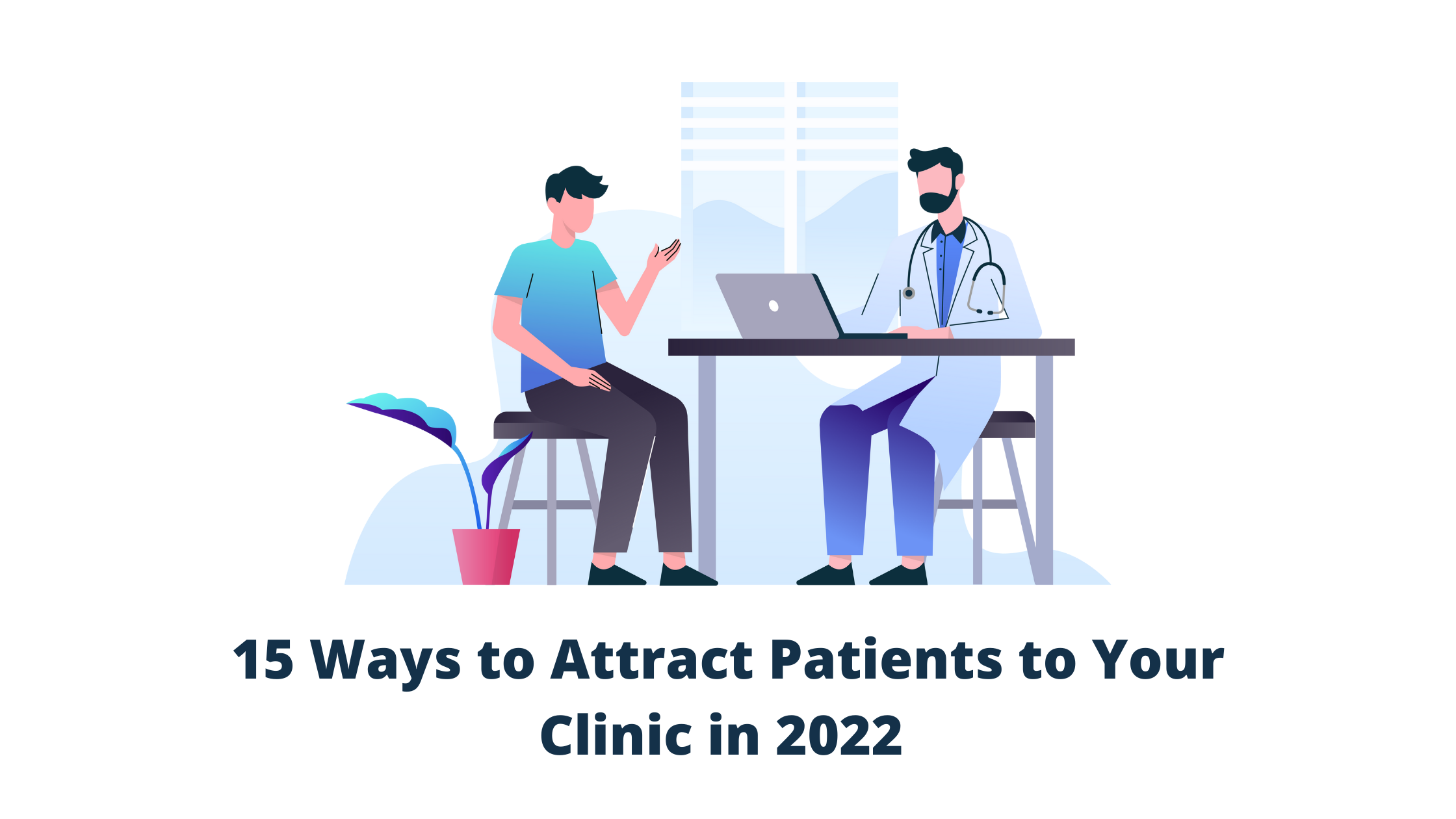 15 Ways to Attract Patients to Your Clinic in 2022 